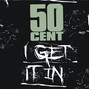 Paroles de I get it in 50 Cent
