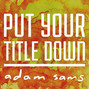 Lyrics of Put your title down Adam Sams