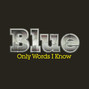 Il testo della Only words i know Blue