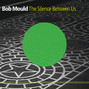 Il testo della The silence between us Bob Mould