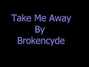 Paroles de Take me away Brokencyde