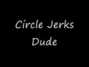 Il testo della Dude Circle Jerks