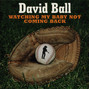 Il testo della Watching my baby not coming back David Ball