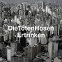 Lyrics of Ertrinken Die Toten Hosen