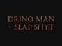 Lyrics of Slap shyt Drino Man