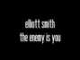 Lyrics of The enemy is you Elliott Smith