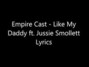 Il testo della Like my daddy Empire Cast