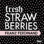 Il testo della Fresh strawberries Franz Ferdinand