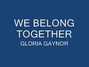 Lyrics of We belong together Gloria Gaynor