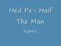 Il testo della Half the man Hed Pe