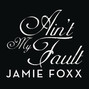 Lyrics of Ain't my fault Jamie Foxx