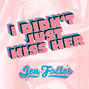 Il testo della I didn't just kiss her Jen Foster