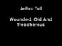 Il testo della Wounded, old and treacherous Jethro Tull
