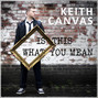 Paroles de Is this what you mean Keith Canvas
