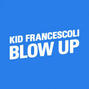 Il testo della Blow up (fred berthet remix) Kid Francescoli