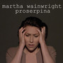 Il testo della Proserpina Martha Wainwright