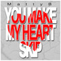 Il testo della You make my heart skip Mattyb