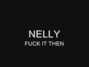 Paroles de Fuck it then Nelly