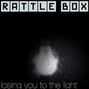 Il testo della Losing you to the light Rattle Box