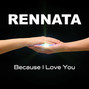 Il testo della Because i love you Rennata