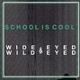 Il testo della Wide-eyed & wild-eyed School Is Cool