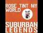 Lyrics of Rose tint my world Suburban Legends