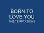 Lyrics of Born to love you Temptations