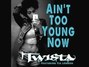 Lyrics of Ain't too young now Twista