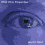 Il testo della What other people see Wazmo Nariz